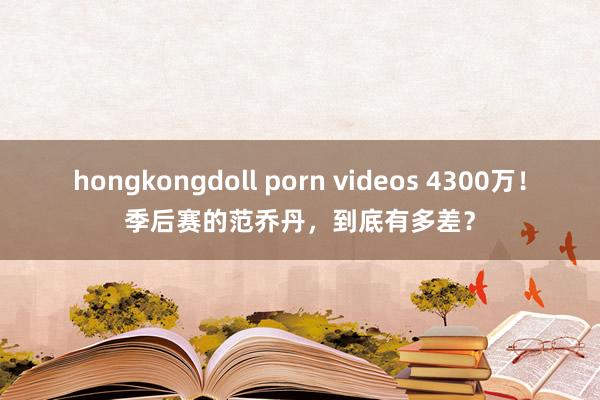 hongkongdoll porn videos 4300万！季后赛的范乔丹，到底有多差？